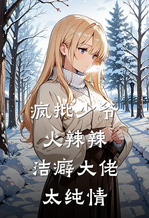 疯批少爷火辣辣，洁癖大佬太纯情