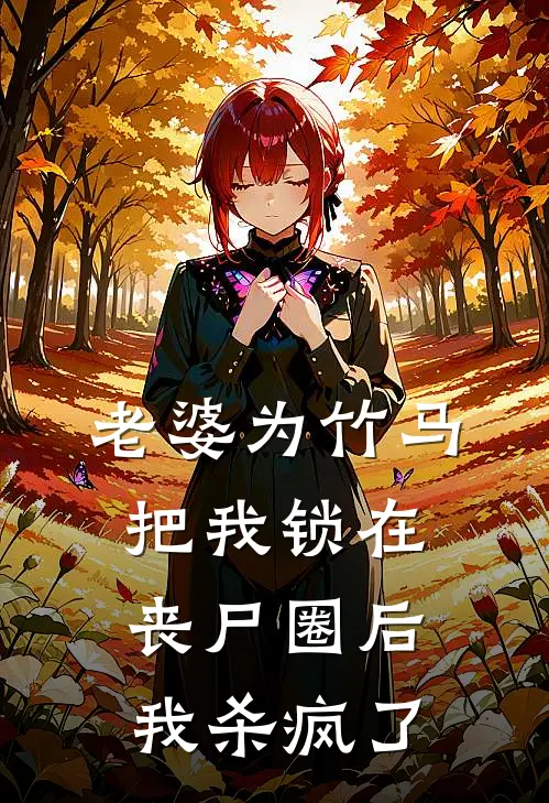 老婆为竹马把我锁在丧尸圈后，我杀疯了