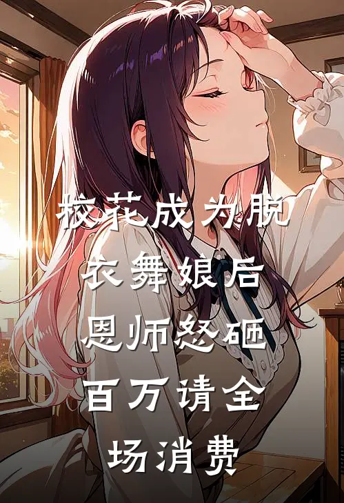 校花成为脱衣舞娘后，恩师怒砸百万请全场消费