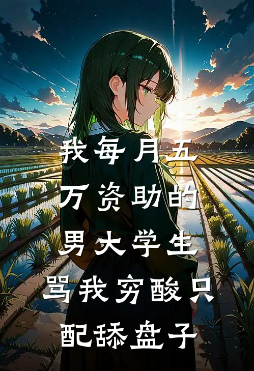 我每月五万资助的男大学生，骂我穷酸只配舔盘子江川许瑶完整版小说全文免费阅读_最新章节列表我每月五万资助的男大学生，骂我穷酸只配舔盘子(江川许瑶)