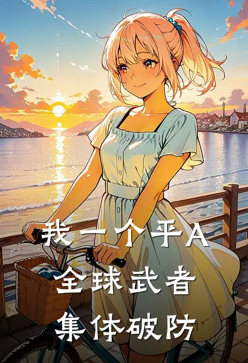 我一个平A，全球武者集体破防(陈淼张超)完结版免费阅读_我一个平A，全球武者集体破防全文免费阅读