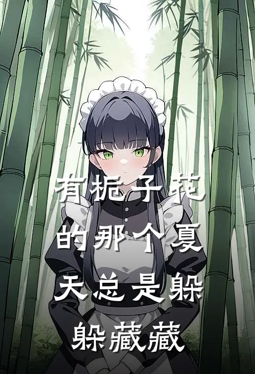 有栀子花的那个夏天总是躲躲藏藏（金子衍沈城嘉）最新章节列表_金子衍沈城嘉)有栀子花的那个夏天总是躲躲藏藏最新章节列表笔趣阁（有栀子花的那个夏天总是躲躲藏藏）