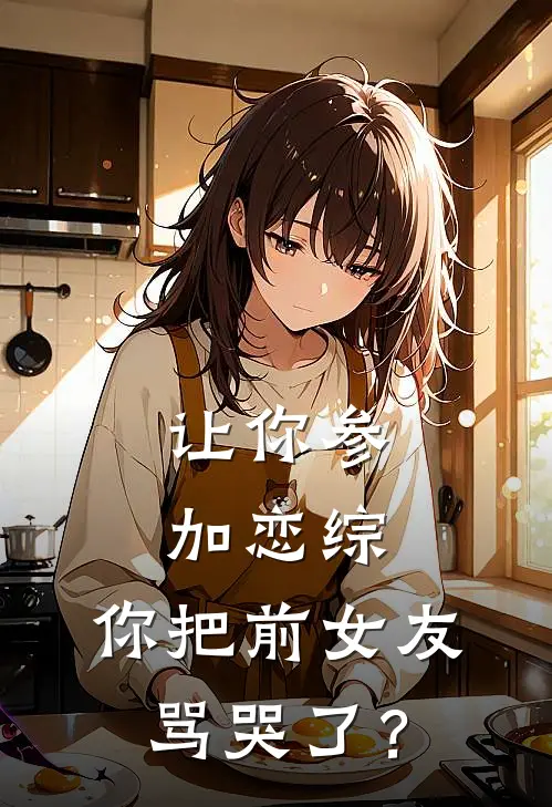 余淮赵姐(让你参加恋综，你把前女友骂哭了？)最新章节在线阅读_余淮赵姐全章节阅读