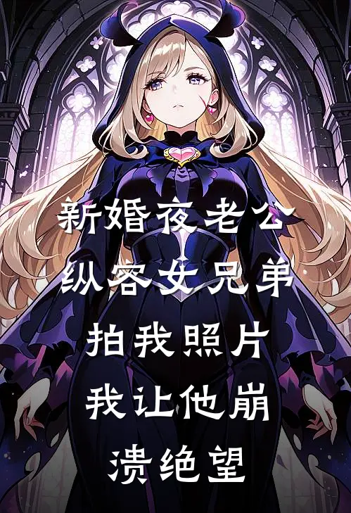 新婚夜老公纵容女兄弟拍我照片，我让他崩溃绝望