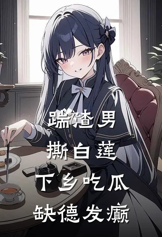 踹渣男撕白莲，下乡吃瓜缺德发癫金妙妙金丽娇全集免费小说_免费小说完结踹渣男撕白莲，下乡吃瓜缺德发癫(金妙妙金丽娇)