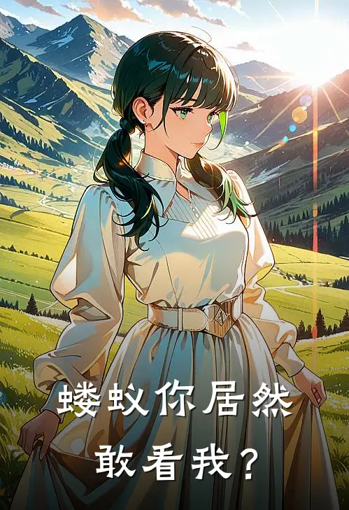 蝼蚁你居然敢看我？林浅浅天灵根小说完结_免费小说全本蝼蚁你居然敢看我？(林浅浅天灵根)