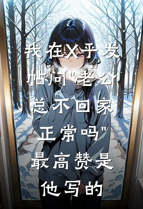 我在X乎发帖问"老公总不回家正常吗"，最高赞是他写的(陈辉林晚)_陈辉林晚热门小说