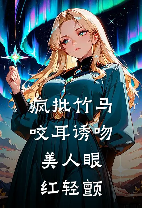 疯批竹马咬耳诱吻，美人眼红轻颤