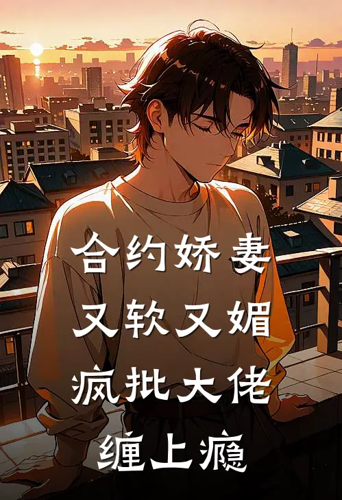 合约娇妻又软又媚，疯批大佬缠上瘾(黎枝月薄司淮)最新推荐小说_最新免费小说合约娇妻又软又媚，疯批大佬缠上瘾黎枝月薄司淮