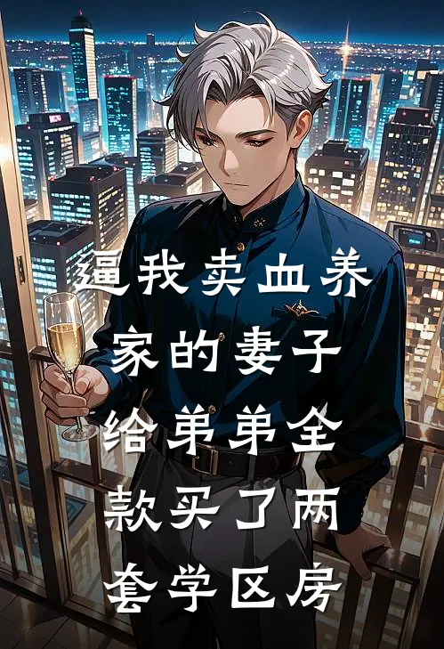 逼我卖血养家的妻子，给弟弟全款买了两套学区房(夏方曦夏念)热门网络小说_小说推荐完结逼我卖血养家的妻子，给弟弟全款买了两套学区房(夏方曦夏念)