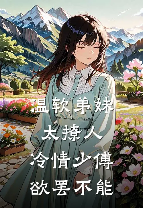 温软弟妹太撩人，冷情少傅欲罢不能